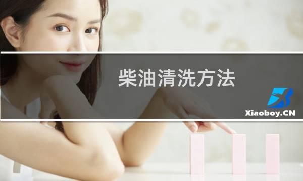 柴油清洗方法 - 去除柴油效果好的清洗剂