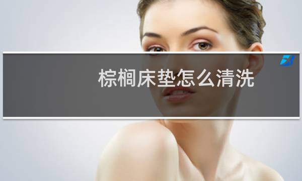 棕榈床垫怎么清洗 - 棕榈床垫脏了怎么清洗