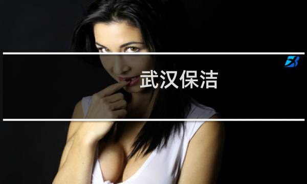 武汉保洁 - 武汉保洁阿姨招聘信息