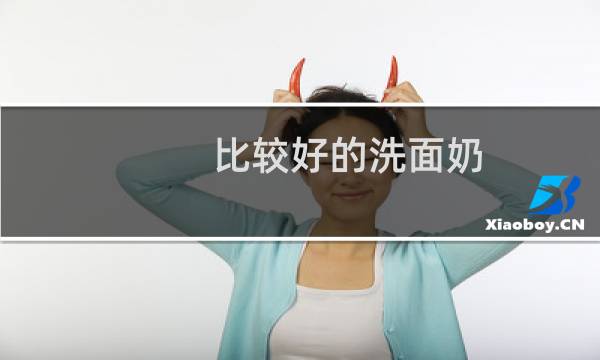 比较好的洗面奶 - 十大好用洗面奶排行榜