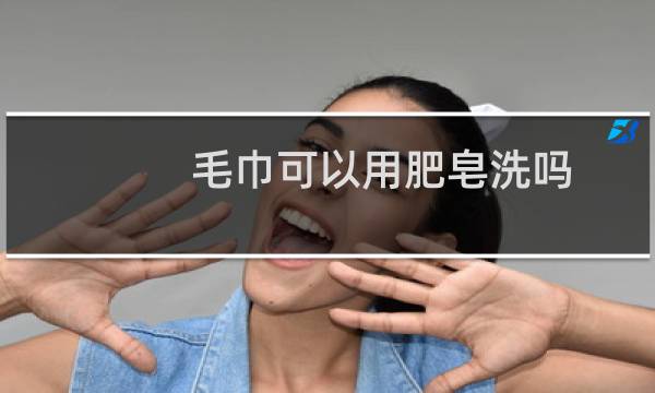 毛巾可以用肥皂洗吗 - 肥皂洗毛巾有没有坏处