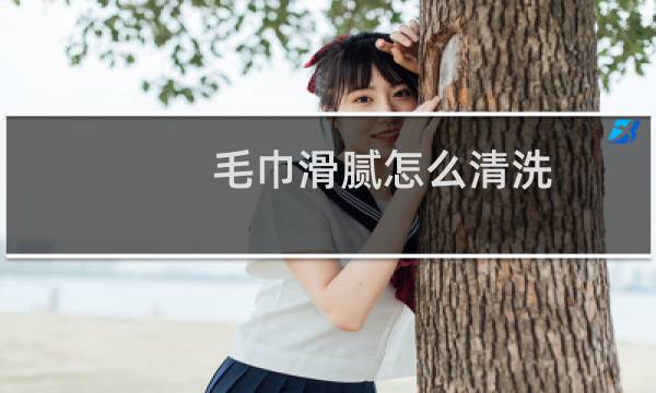 毛巾滑腻怎么清洗 - 毛巾滑溜溜油腻腻怎么样清洗