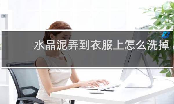 水晶泥弄到衣服上怎么洗掉 - 衣服上的水晶泥怎么去除