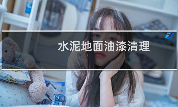 水泥地面油漆清理 - 水泥地面的油漆怎么去除
