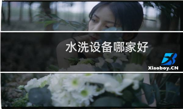 水洗设备哪家好 - 洗涤设备哪家好