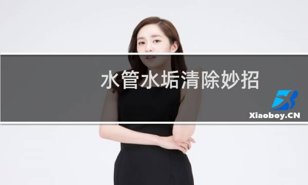 水管水垢清除妙招 - 水管水垢染白服清除妙招