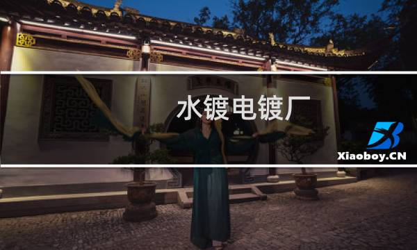 水镀电镀厂 - 电镀厂有毒为啥还有人做