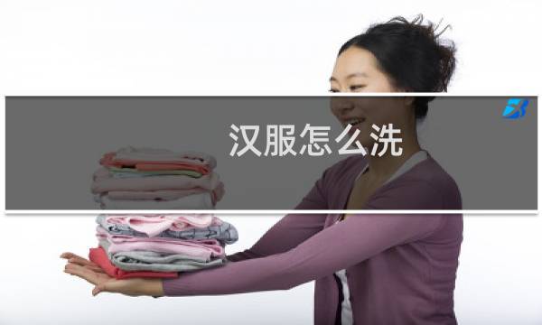汉服怎么洗 - 汉服第一次要怎么洗