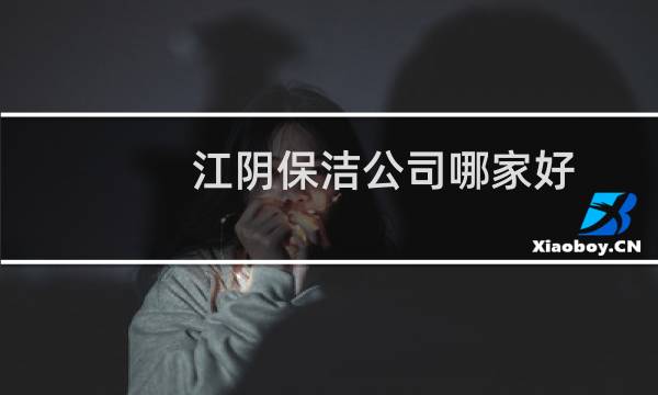 江阴保洁公司哪家好 - 江阴家政保洁公司