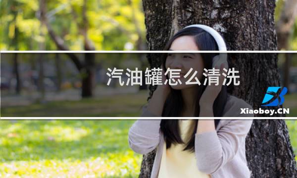 汽油罐怎么清洗 - 怎么清洗装过汽油的汽油桶