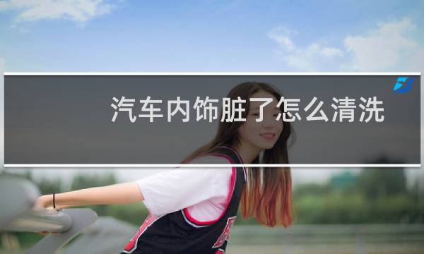 汽车内饰脏了怎么清洗 - 新车顶棚内饰有污渍正常吗