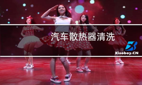 汽车散热器清洗 - 汽车散热器在哪清洗