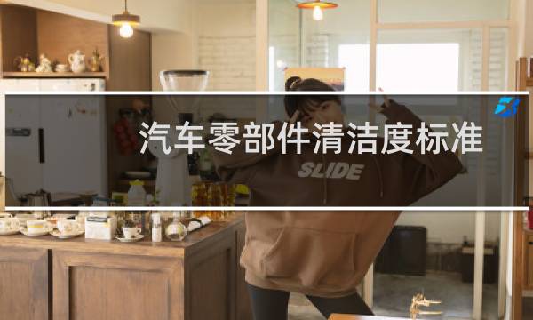 汽车零部件清洁度标准 - 汽车零部件清洁度检测标准