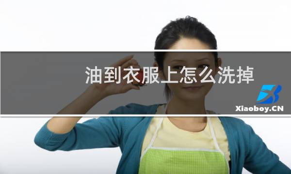 油到衣服上怎么洗掉 - 衣服油电怎么快速去除