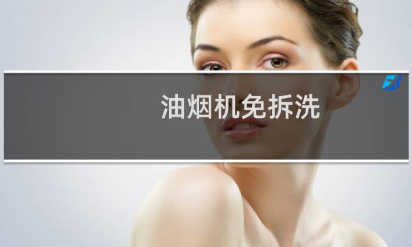 油烟机免拆洗 - 油烟机免拆洗和拆洗区别
