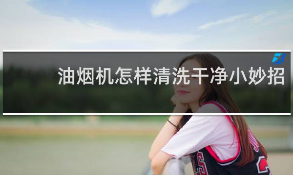 油烟机怎样清洗干净小妙招 - 妙招清理油烟机厚油垢