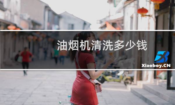 油烟机清洗多少钱 - 一般叫人清洗油烟机多少钱