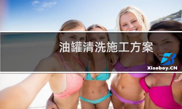 油罐清洗施工方案 - 储油罐人工怎么清洗