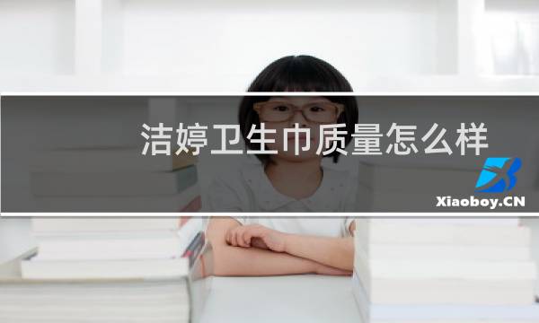 洁婷卫生巾质量怎么样 - 洁婷卫生巾合格吗