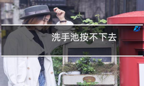 洗手池按不下去 - 洗脸盆塞按压死了咋办