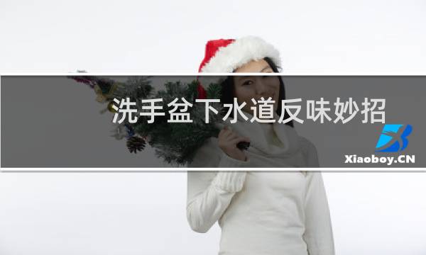 洗手盆下水道反味妙招 - 洗手盆老是冒臭味