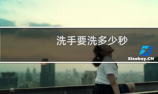 洗手要洗多少秒 - 医务人员六步洗手法总时间