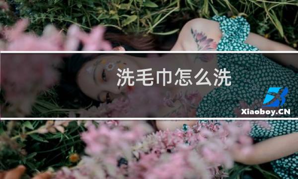 洗毛巾怎么洗 - 怎样清洗毛巾干净
