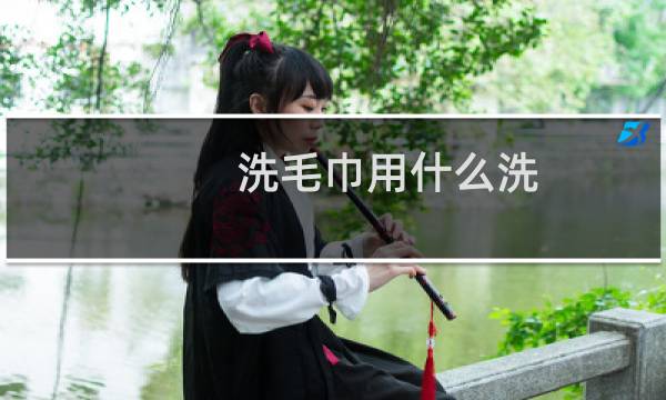 洗毛巾用什么洗 - 洗爬子用什么洗的干净