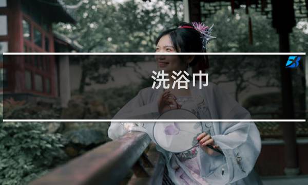 洗浴巾 - 刚买的毛巾怎么清洗