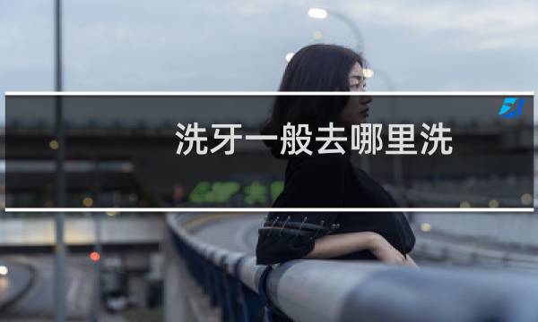 洗牙一般去哪里洗 - 洗牙后悔一辈子