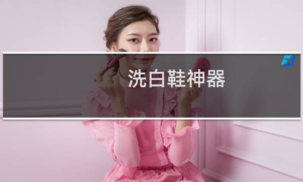 洗白鞋神器 - 白鞋清洁剂十大排行榜