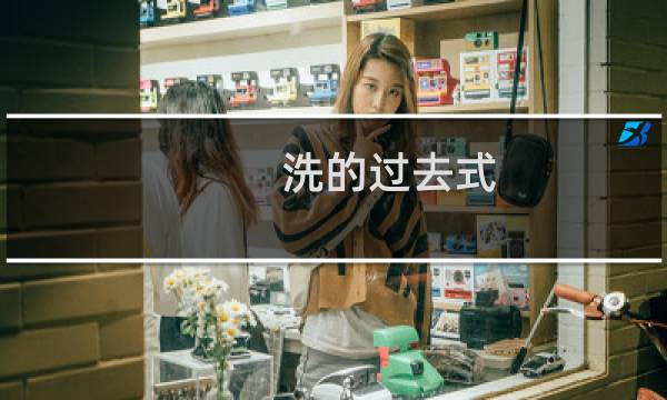 洗的过去式 - 洗的过去式怎么读