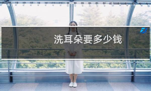 洗耳朵要多少钱 - 中耳炎清洗一次大概多少钱