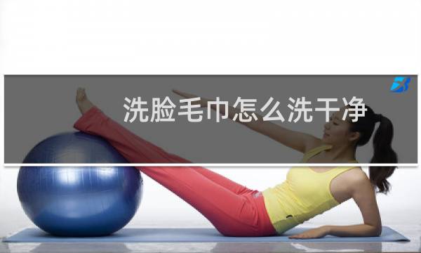 洗脸毛巾怎么洗干净 - 洗爬子用什么洗的干净