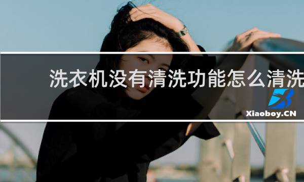 洗衣机没有清洗功能怎么清洗 - 洗衣机不带桶自洁怎么清洗