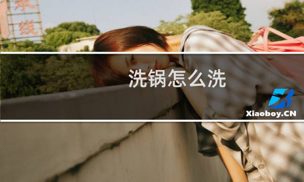 洗锅怎么洗 - 洗锅怎么洗才干净