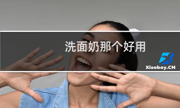 洗面奶那个好用 - 哪个牌子洗面奶最好用