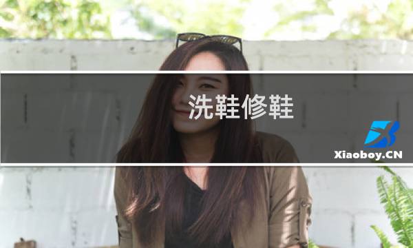 洗鞋修鞋 - 洗鞋修鞋哪家好