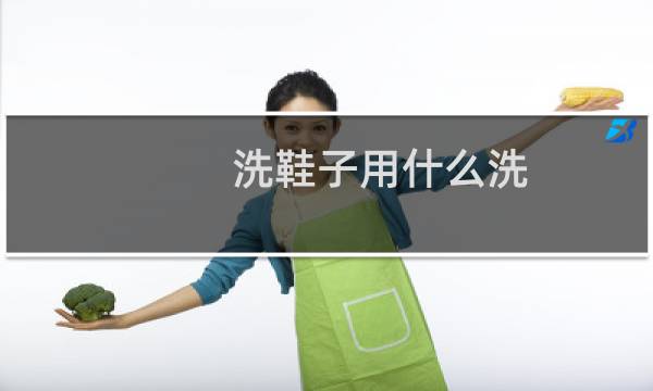 洗鞋子用什么洗 - 清洗鞋子的步骤