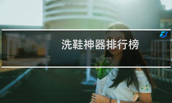洗鞋神器排行榜 - 白鞋清洁剂十大排行榜