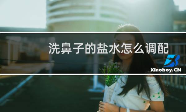 洗鼻子的盐水怎么调配 - 洗鼻盐兑开水还是纯净水