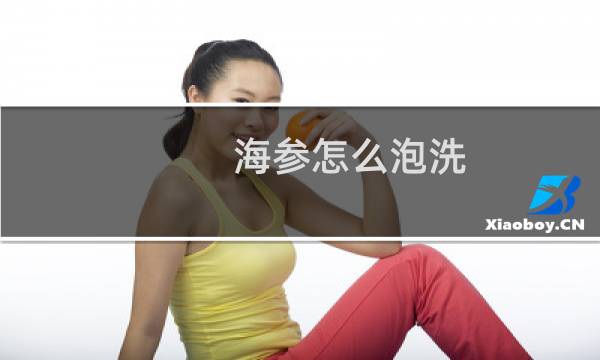 海参怎么泡洗 - 乌石海参如何浸泡