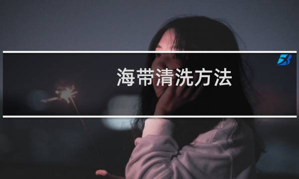 海带清洗方法 - 海带怎么洗才干净
