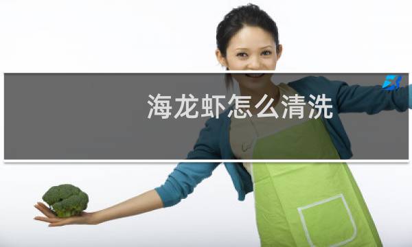 海龙虾怎么清洗 - 小青龙龙虾杀洗过程