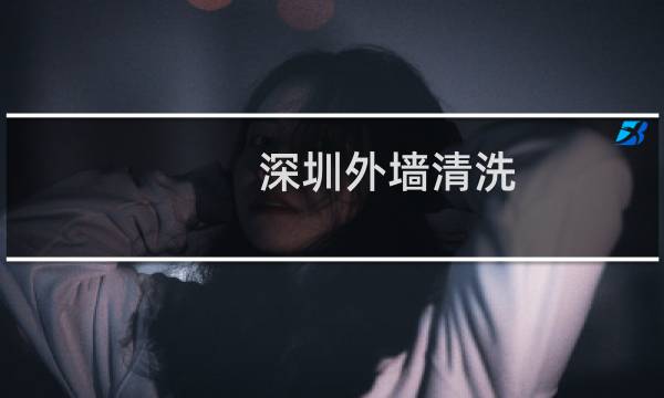 深圳外墙清洗 - 深圳高空外墙清洗