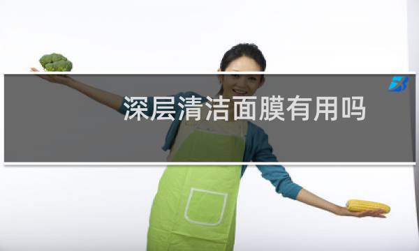 深层清洁面膜有用吗 - 清洁面膜真的有效果吗