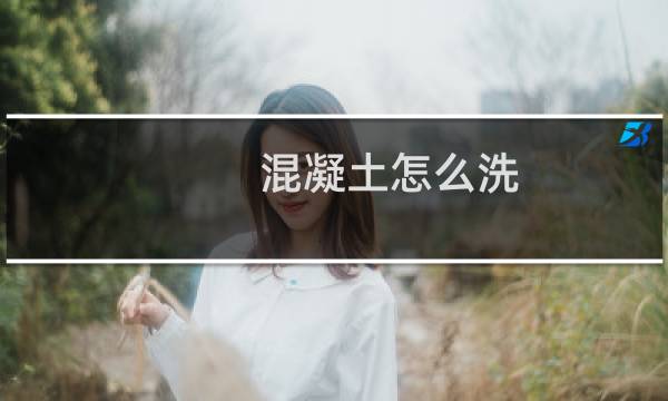 混凝土怎么洗 - 衣服上的混凝土怎么洗