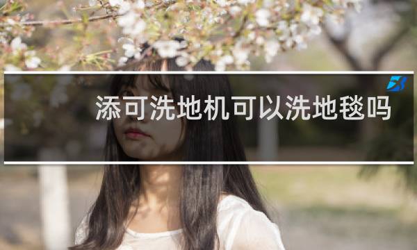 添可洗地机可以洗地毯吗 - 添可可以拖地毯吗
