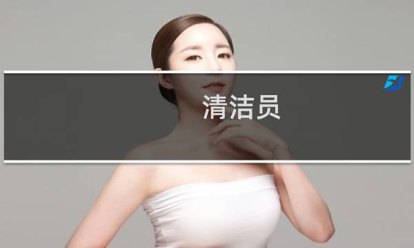清洁员 - 洁净员是做什么