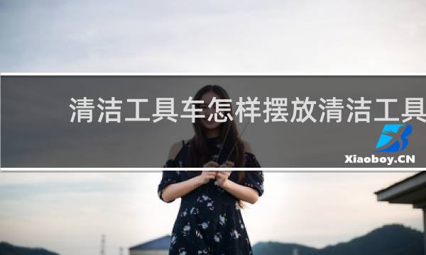 清洁工具车怎样摆放清洁工具 - 保洁工具车正确摆放